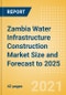 Zambia Water Infrastructure Construction Market Size and Forecast to 2025 (including New Construction, Repair and Maintenance, Refurbishment and Demolition and Materials, Equipment and Services costs) - Product Thumbnail Image