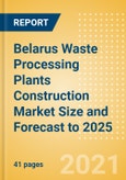Belarus Waste Processing Plants Construction Market Size and Forecast to 2025 (including New Construction, Repair and Maintenance, Refurbishment and Demolition and Materials, Equipment and Services costs)- Product Image