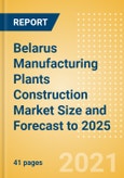 Belarus Manufacturing Plants Construction Market Size and Forecast to 2025 (including New Construction, Repair and Maintenance, Refurbishment and Demolition and Materials, Equipment and Services costs)- Product Image