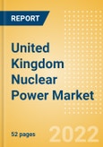 United Kingdom (UK) Nuclear Power Market Size and Trends by Installed Capacity, Generation and Technology, Regulations, Power Plants, Key Players and Forecast, 2022-2035- Product Image