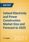 Ireland Electricity and Power Construction Market Size and Forecast to 2025 (including New Construction, Repair and Maintenance, Refurbishment and Demolition and Materials, Equipment and Services costs) - Product Thumbnail Image