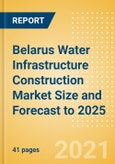 Belarus Water Infrastructure Construction Market Size and Forecast to 2025 (including New Construction, Repair and Maintenance, Refurbishment and Demolition and Materials, Equipment and Services costs)- Product Image