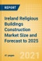 Ireland Religious Buildings Construction Market Size and Forecast to 2025 (including New Construction, Repair and Maintenance, Refurbishment and Demolition and Materials, Equipment and Services costs) - Product Thumbnail Image