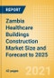 Zambia Healthcare Buildings Construction Market Size and Forecast to 2025 (including New Construction, Repair and Maintenance, Refurbishment and Demolition and Materials, Equipment and Services costs) - Product Thumbnail Image