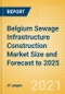 Belgium Sewage Infrastructure Construction Market Size and Forecast to 2025 (including New Construction, Repair and Maintenance, Refurbishment and Demolition and Materials, Equipment and Services costs) - Product Thumbnail Image