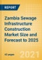 Zambia Sewage Infrastructure Construction Market Size and Forecast to 2025 (including New Construction, Repair and Maintenance, Refurbishment and Demolition and Materials, Equipment and Services costs) - Product Thumbnail Image