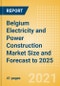 Belgium Electricity and Power Construction Market Size and Forecast to 2025 (including New Construction, Repair and Maintenance, Refurbishment and Demolition and Materials, Equipment and Services costs) - Product Thumbnail Image