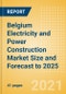 Belgium Electricity and Power Construction Market Size and Forecast to 2025 (including New Construction, Repair and Maintenance, Refurbishment and Demolition and Materials, Equipment and Services costs) - Product Thumbnail Image