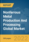Nonferrous Metal Production And Processing Global Market Report 2022- Product Image