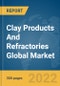 Clay Products And Refractories Global Market Report 2022 - Product Thumbnail Image