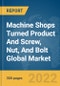 Machine Shops Turned Product And Screw, Nut, And Bolt Global Market Report 2022 - Product Image