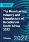 The Broadcasting Industry and Manufacture of Decoders in South Africa 2022 - Product Image