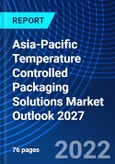 Asia-Pacific Temperature Controlled Packaging Solutions Market Outlook 2027- Product Image