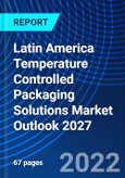Latin America Temperature Controlled Packaging Solutions Market Outlook 2027- Product Image