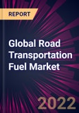 Global Road Transportation Fuel Market 2022-2026- Product Image
