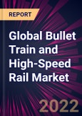 Global Bullet Train and High-Speed Rail Market 2022-2026- Product Image