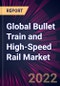 Global Bullet Train and High-Speed Rail Market 2022-2026 - Product Thumbnail Image