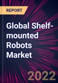 Global Shelf-mounted Robots Market 2022-2026- Product Image