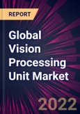 Global Vision Processing Unit Market 2022-2026- Product Image