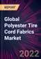 Global Polyester Tire Cord Fabrics Market 2022-2026 - Product Image