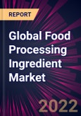 Global Food Processing Ingredient Market 2022-2026- Product Image