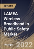 LAMEA Wireless Broadband in Public Safety Market Size, Share & Industry Trends Analysis Report By Technology (WI-FI and Cellular M2M), By Application, By End User, By Offering, By Hardware Type, By Country and Growth Forecast, 2022-2028- Product Image