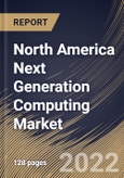 North America Next Generation Computing Market Size, Share & Industry Trends Analysis Report By Type, By Component, By Offering (On-premise and Cloud), By Organization Size, By End User, By Country and Growth Forecast, 2022 - 2028- Product Image