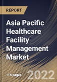 Asia Pacific Healthcare Facility Management Market Size, Share & Industry Trends Analysis Report By Location, By Setting, By Service, By Construction Services Type, By Energy Services Type, By Hard Services Type, By Country and Growth Forecast, 2022-2028- Product Image