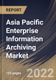 Asia Pacific Enterprise Information Archiving Market Size, Share & Industry Trends Analysis Report By Component, By Vertical, By Deployment Type (On-premise and Cloud), By Organization Size, By Country and Growth Forecast, 2022-2028- Product Image