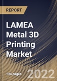 LAMEA Metal 3D Printing Market Size, Share & Industry Trends Analysis Report By Vertical, By Component, By Application, By Technology, By Country and Growth Forecast, 2022-2028- Product Image