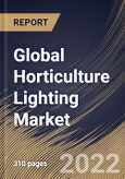 Global Horticulture Lighting Market Size, Share & Industry Trends Analysis Report By Offering, By Technology, By Application, By Cultivation, By Lighting Type, By Installation Type, By Regional Outlook and Forecast, 2022-2028- Product Image