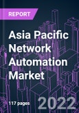 Asia Pacific Network Automation Market 2021-2031 by Component, Network Type, Deployment, Industry Vertical, Enterprise Size, and Country: Trend Forecast and Growth Opportunity- Product Image