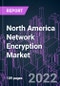 North America Network Encryption Market 2021-2031 by Component, Data Rate, Transmission Type, Deployment, Industry Vertical, Enterprise Size, and Country: Trend Forecast and Growth Opportunity - Product Image