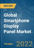Global Smartphone Display Panel Market - Growth, Trends, COVID-19 Impact, and Forecasts (2022 - 2027)- Product Image