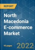 North Macedonia E-commerce Market - Growth, Trends, COVID-19 Impact, and Forecasts (2022 - 2027)- Product Image