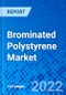 Brominated Polystyrene Market, by Type, by Application, and by Region - Size, Share, Outlook, and Opportunity Analysis, 2022 - 2028 - Product Image