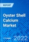 Oyster Shell Calcium Market, by Grade, by Application, and by Region - Size, Share, Outlook, and Opportunity Analysis, 2022 - 2030 - Product Image