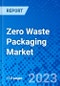 Zero Waste Packaging Market, by Type, by Distribution Channel, by End User, and by Region - Size, Share, Outlook, and Opportunity Analysis, 2022 - 2028 - Product Image