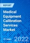 Medical Equipment Calibration Services Market, by Service Type, by End User, and by Region - Size, Share, Outlook, and Opportunity Analysis, 2022 - 2030 - Product Image