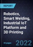 Growth Opportunities in Robotics, Smart Welding, Industrial IoT Platform and 3D Printing- Product Image