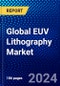 Global EUV Lithography Market (2022-2027) by Equipment, End User, Geography, Competitive Analysis, and the Impact of Covid-19 with Ansoff Analysis - Product Image