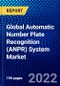 Global Automatic Number Plate Recognition (ANPR) System Market (2022-2027) by Types, Components, Applications, End User, Geography, Competitive Analysis, and the Impact of Covid-19 with Ansoff Analysis - Product Image