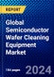 Global Semiconductor Wafer Cleaning Equipment Market (2022-2027) by Equipment Type, Technologies and Processes, Size, Impurities, Operating modes, and Geography, Competitive Analysis, Impact of Covid-19 with Ansoff Analysis - Product Image