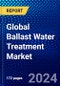 Global Ballast Water Treatment Market (2023-2028) by Technology, Capacity, Ship Type, Service, Geography, Competitive Analysis, and Impact of Covid-19 with Ansoff Analysis - Product Image