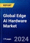 Global Edge AI Hardware Market (2022-2027) by Component, Device, Power Consumption, Function, End User, Geography, Competitive Analysis, and the Impact of Covid-19 with Ansoff Analysis - Product Image