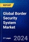 Global Border Security System Market (2023-2028) by Environment, Systems, Geography, Competitive Analysis, and Impact of Covid-19 with Ansoff Analysis - Product Image