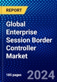 Global Enterprise Session Border Controller Market (2023-2028) by Session Capacity, Function, Enterprise Level, Industry, Geography, Competitive Analysis, and Impact of Covid-19 with Ansoff Analysis- Product Image