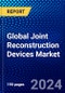 Global Joint Reconstruction Devices Market (2023-2028) by Type, Application, Geography, Competitive Analysis, and Impact of Covid-19, Ansoff Analysis - Product Thumbnail Image