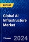 Global AI Infrastructure Market (2022-2027) by Offering Type, Deployment Type, Technology, End-User, Geography, Competitive Analysis, and the Impact of Covid-19 with Ansoff Analysis - Product Image