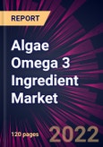 Algae Omega 3 Ingredient Market 2022-2026- Product Image